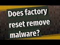 Does factory reset remove malware?