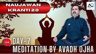 Naujawan Kranti 2.0 || Meditation BY AVADH OJHA || Day - 7 #avadhojha #avadhojhasir