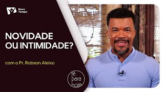 Novidade ou intimidade? | Pr. Robson Aleixo