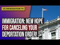 IMMIGRATION: NEW HOPE FOR CANCELING YOUR DEPORTATION ORDER!