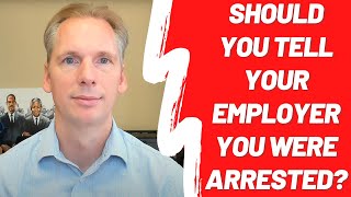 Should You Tell Your Employer You Were Arrested?