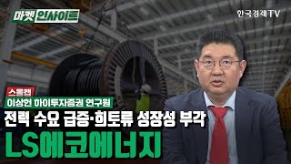 전력 수요 급증·희토류 성장성 부각, LS에코에너지 (이상헌) / 스몰캡 / 한국경제TV