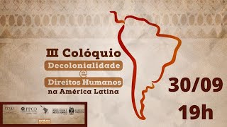 30/09 - 19:00 - ABERTURA -  III Colóquio Decolonialidade e Direitos Humanos na América Latina