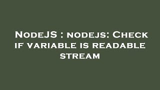 NodeJS : nodejs: Check if variable is readable stream