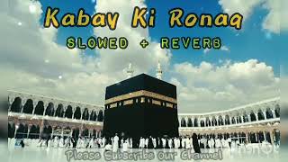 KABAY KI RONAQ ( SLOWED + REVERB )BEAUTIFUL NAAT SHAREEF#newnaat #islamicnaat #slowedreverb#islamic