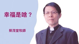 幸福是啥? 蔡茂堂醫師  2023.4.16 聯合團契