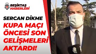 Sercan Dikme, Beşiktaş-Başakşehir Maçı Öncesi Son Durumu Açıkladı!