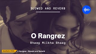 O Rangrez - Bhaag Milkha Bhaag [slowed and reverb] | Aesthetic Chills | Bollywood Lofi