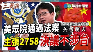 【三國演議精華】美眾院通過法案 主張2758決議不涉台｜#林秉宥 #張斯綱 #矢板明夫 #汪浩｜20230727