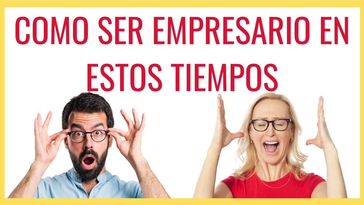 COMO SER EMPRESARIO EN ESTOS TIEMPOS - YouTube