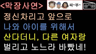 정신차리고 앞으로 나와 아이를 위해서 산다더니, 다른 여자랑 벌리고 노느라 바빴네! / 사연 / 썰 / 싸부 / 라디오