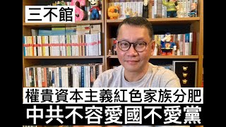 權貴資本主義紅色家族分肥 中共不容愛國不愛黨 - 27/09/21 「三不館」長版本