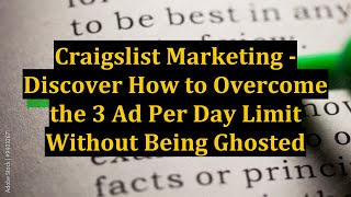 Craigslist Marketing - Discover How to Overcome the 3 Ad Per Day Limit Without Being Ghosted