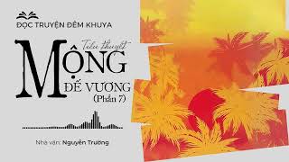 Tiểu thuyết 'Mộng đế vương' (Phần 7) - Nguyễn Trường | Truyện đêm khuya mới nhất 2025