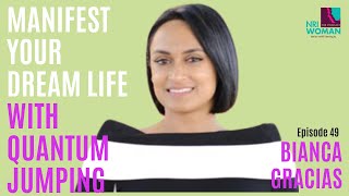 64: Bianca Gracias | Manifest Your Dream Life With Quantum Jumping | NRI Woman