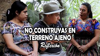 NO CONSTRUYAS EN TERRENO AJENO Reflexión