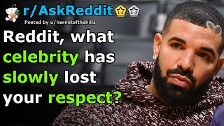 Reddit, what celebrity has slowly lost your respect? | r/AskReddit