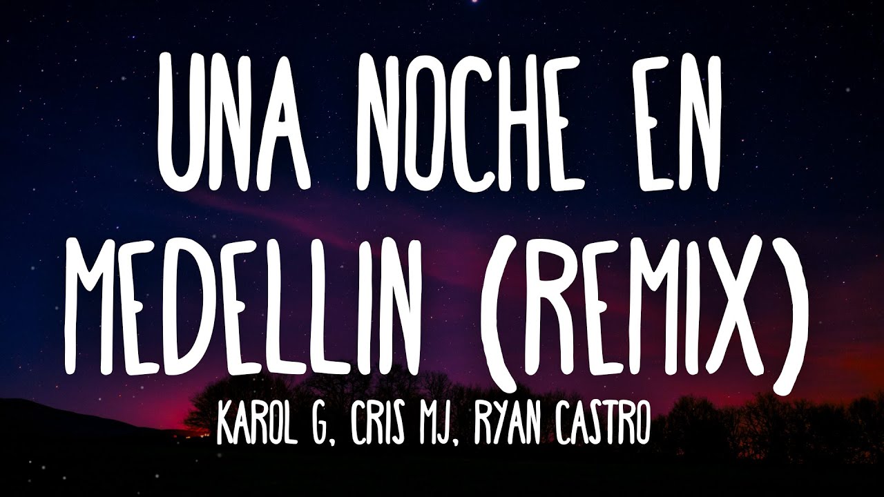 KAROL G, Cris Mj, Ryan Castro - UNA NOCHE EN MEDELLÍN (REMIX) - YouTube