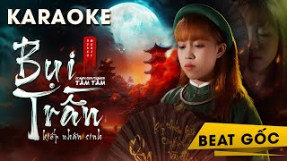 [ KIẾP NHÂN SINH ] BỤI TRẦN - KARAOKE TONE GỐC | TÂM TÂM | Buông Bỏ Hồng Trần, Đến Lúc Dừng Chân