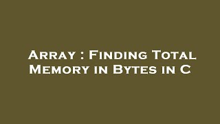 Array : Finding Total Memory in Bytes in C
