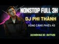 Nonstop 2022 l Full 3H DJ Phi Thành l Dj Kevin Official | Khả Hân | Hot Tik Tok