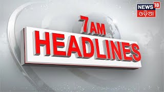 7 AM Headlines | Today Top News | Odisha News | Flood Situation | 22nd Aug 2022 | News18 Odia