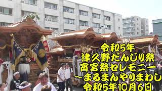 令和5年　津久野だんじり祭　宵宮祭セレモニー　～　連合曳行　まるまんやりまわし　下田町、神石市之町、西組、宮山、大東、中組、神野町　令和5年10月6日