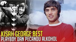 KISAH GEORGE BEST : Playboy, Pecandu Alkohol, dan Legenda Bola Manchester