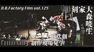 D.B.Factory Film vol.125  彫刻家 大森暁生　ストップモーション時代劇「HIDARI」制作現場見学