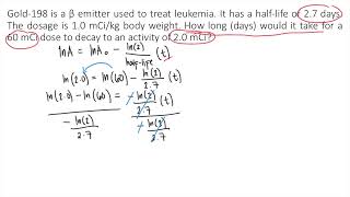 Gold-198 is a β emitter used to treat leukemia. It has a half-life of 2.7 days. The dosage is