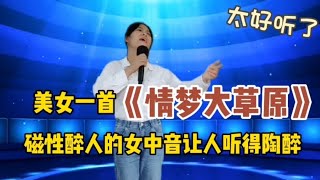 美女一首《情梦大草原》磁性浑厚的女中音让人听得陶醉！配音