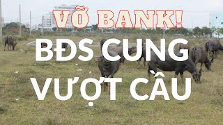 Vỡ Bank không có thanh khoản, Cung vượt cầu BĐS bỏ trống nhiều vô kể