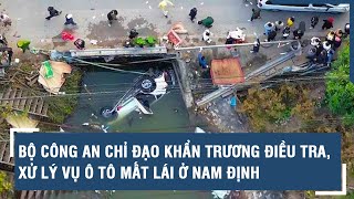 Bộ Công an chỉ đạo khẩn trương điều tra, xử lý vụ ô tô mất lái ở Nam Định