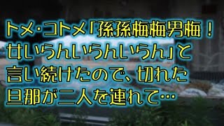 【スカッとする話】トメ・コトメ「孫孫梅梅男梅！女いらんいらんいらん」と言い続けたので、切れた旦那が二人を連れて…