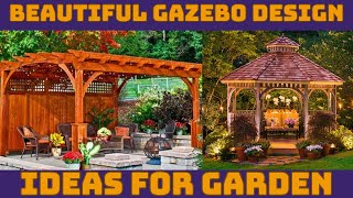 Beautiful Gazebo Design Ideas For Your Garden | Wooden Gazebo |