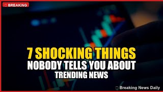 7 Shocking Things Nobody Tells You About Trending News