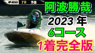 【阿波勝哉】MR.チルト3度阿波勝哉2023年6コース1着まとめ【完全版】