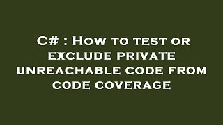 C# : How to test or exclude private unreachable code from code coverage