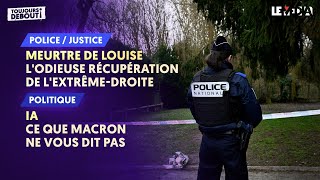 MEURTRE DE LOUISE : L'ODIEUSE RÉCUPÉRATION DE L'EXTRÊME-DROITE / IA : CE QUE MACRON NE VOUS DIT PAS