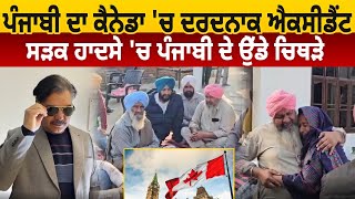 Punjabi ਦਾ ਕੈਨੇਡਾ 'ਚ ਦਰਦਨਾਕ ਐਕਸੀਡੈਂਟ, ਸੜਕ ਹਾਦਸੇ 'ਚ ਪੰਜਾਬੀ ਦੇ ੳੇੁੱਡੇ ਚਿਥੜੇ