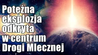 Potężna eksplozja w centrum Drogi Mlecznej zdumiała astrofizyków