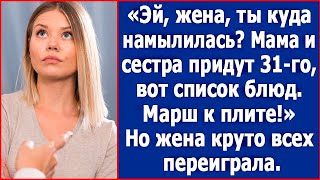 Эй, жена, сестра и мама придут к нам 31-го, вот список блюд. Марш к плите! Но жена всех переиграла.