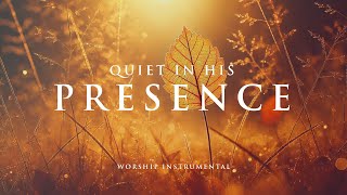 QUIET IN HIS PRESENCE - Soaking worship instrumental - Prayer, Devotional, Meditation and Relaxation
