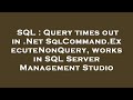 SQL : Query times out in .Net SqlCommand.ExecuteNonQuery, works in SQL Server Management Studio