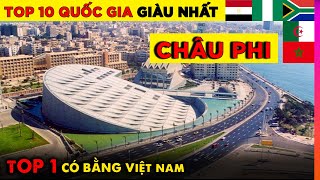 Top 10 Quốc Gia Giàu Nhất Châu Phi - Top 1 Có Giàu Bằng Việt Nam | Ghiền Địa Lý