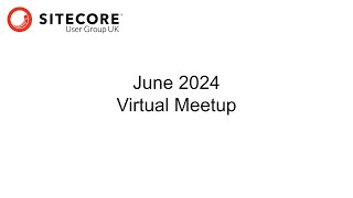 Virtual UK Sitecore User Group June 2024