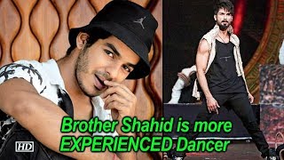 Shahid is more EXPERIENCED Dancer than me : Ishaan Khatter