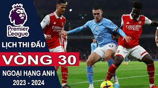 Lịch thi đấu Vòng 30 Ngoại hạng Anh | Premier League mùa bóng 2023/2024