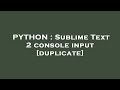 PYTHON : Sublime Text 2 console input