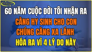 60 năm cuộc đời, tôi nhận ra Càng hy sinh cho con, chúng càng xa lánh, Hóa ra vì 4 lý do này